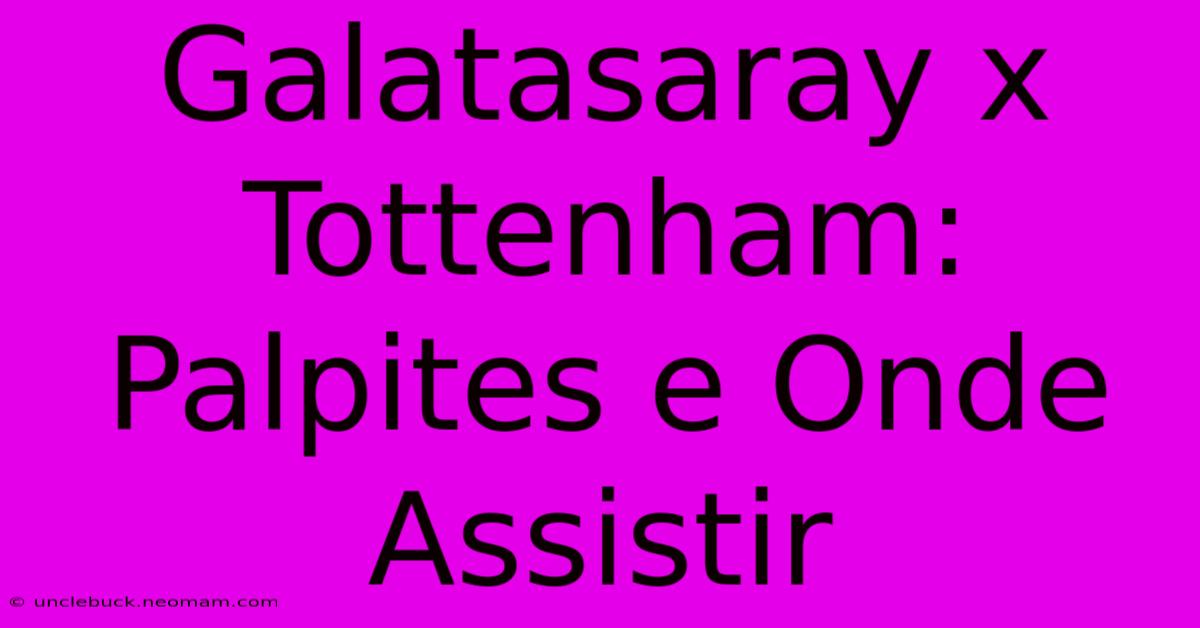 Galatasaray X Tottenham: Palpites E Onde Assistir