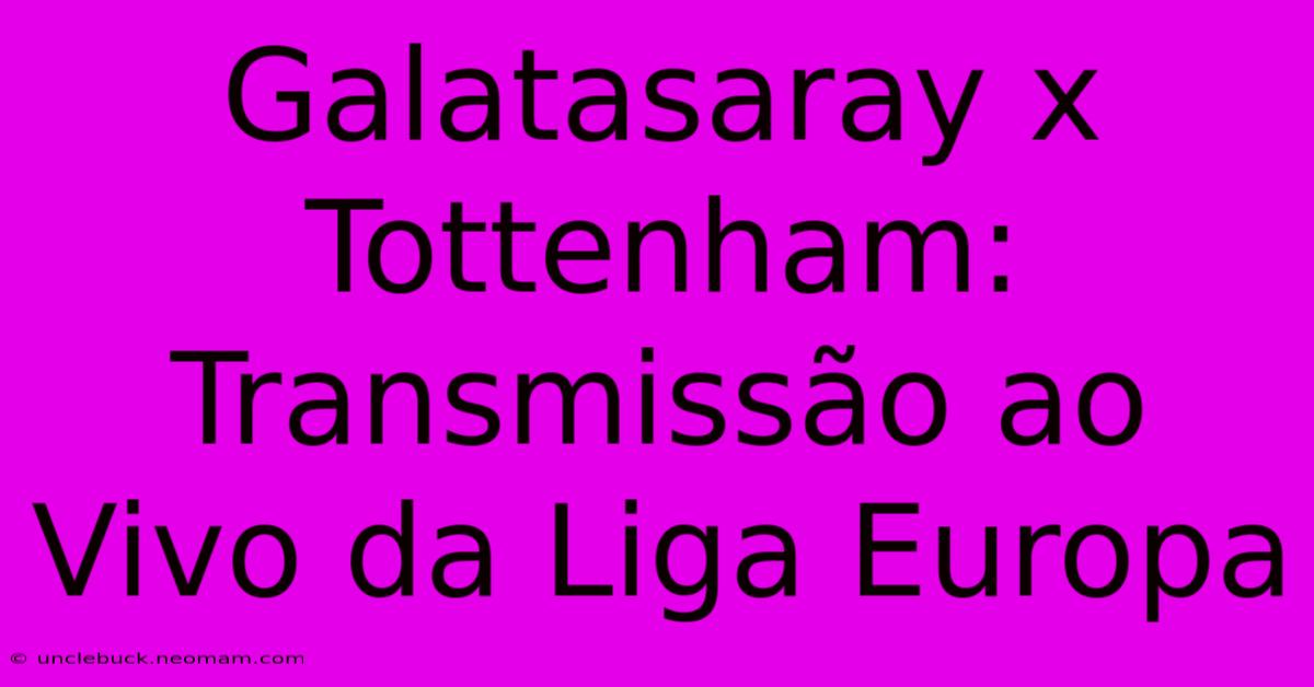 Galatasaray X Tottenham: Transmissão Ao Vivo Da Liga Europa