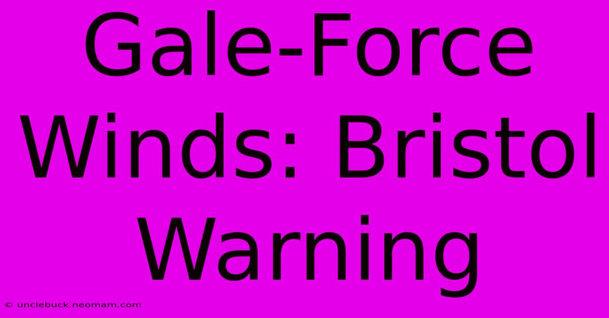 Gale-Force Winds: Bristol Warning