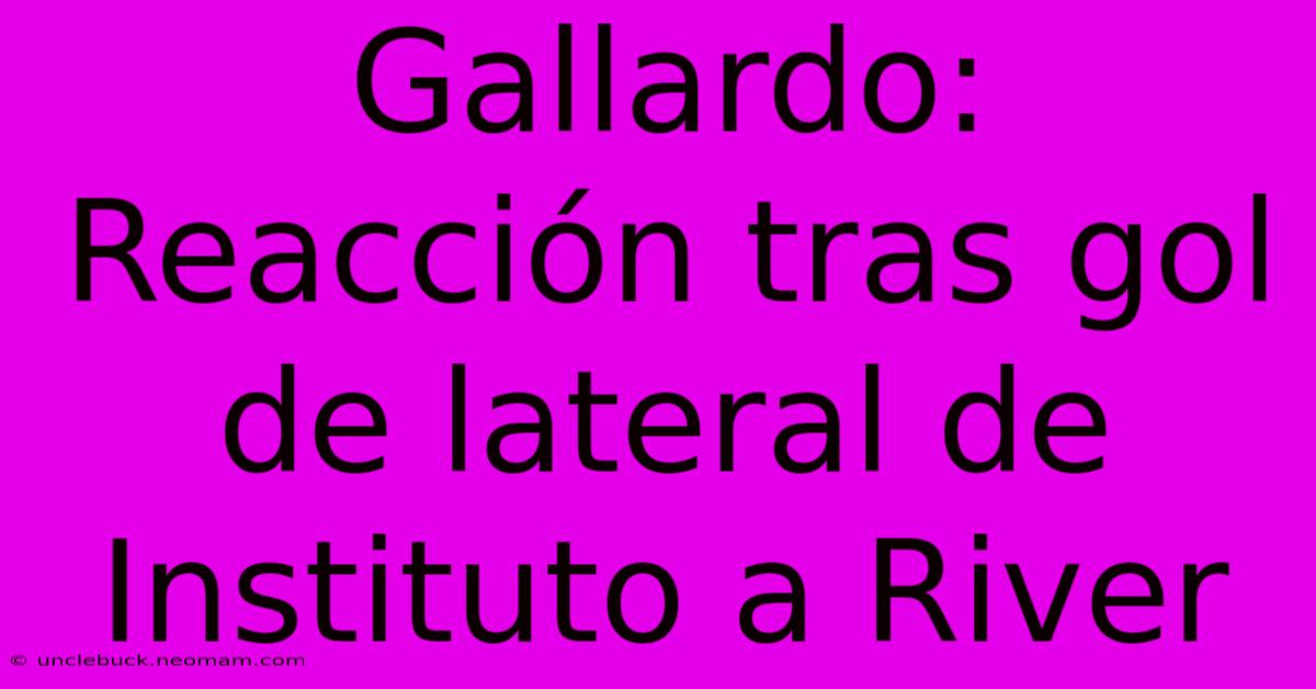 Gallardo: Reacción Tras Gol De Lateral De Instituto A River