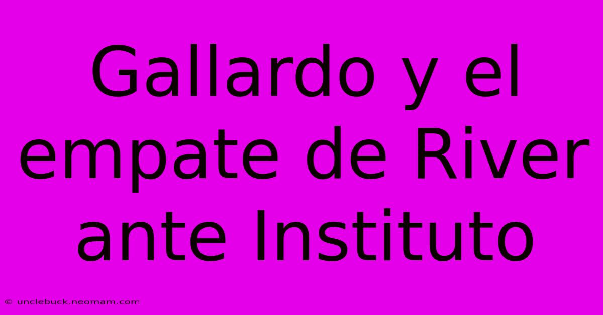 Gallardo Y El Empate De River Ante Instituto