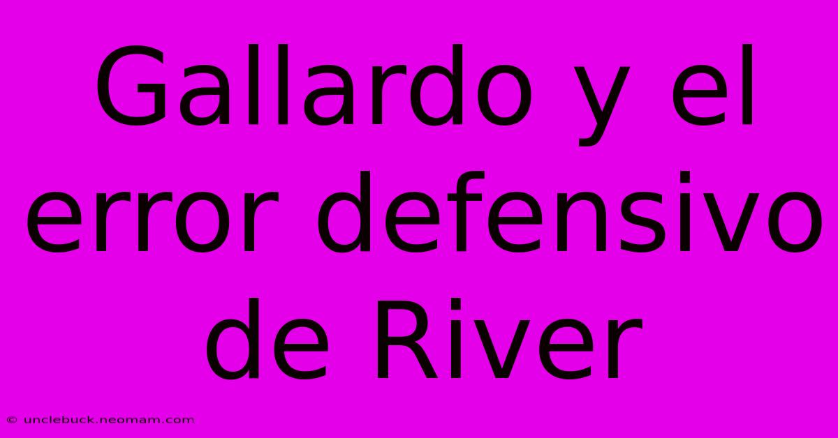 Gallardo Y El Error Defensivo De River