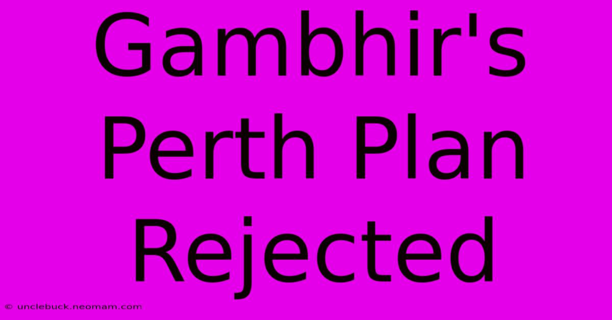 Gambhir's Perth Plan Rejected