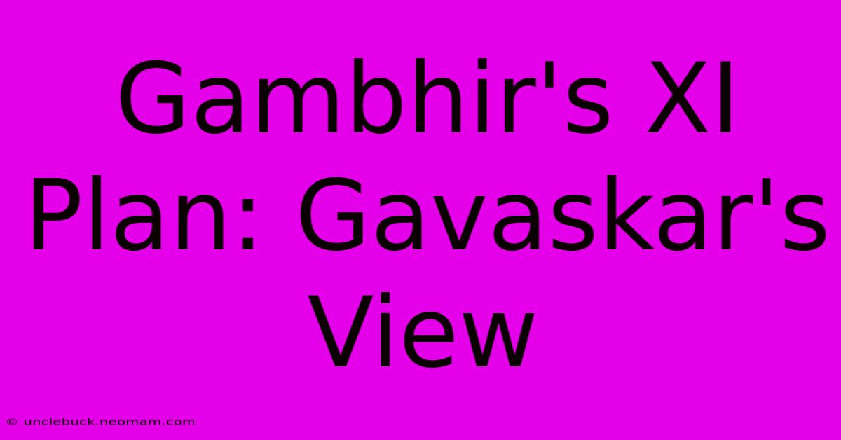 Gambhir's XI Plan: Gavaskar's View