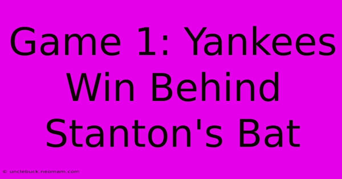 Game 1: Yankees Win Behind Stanton's Bat 