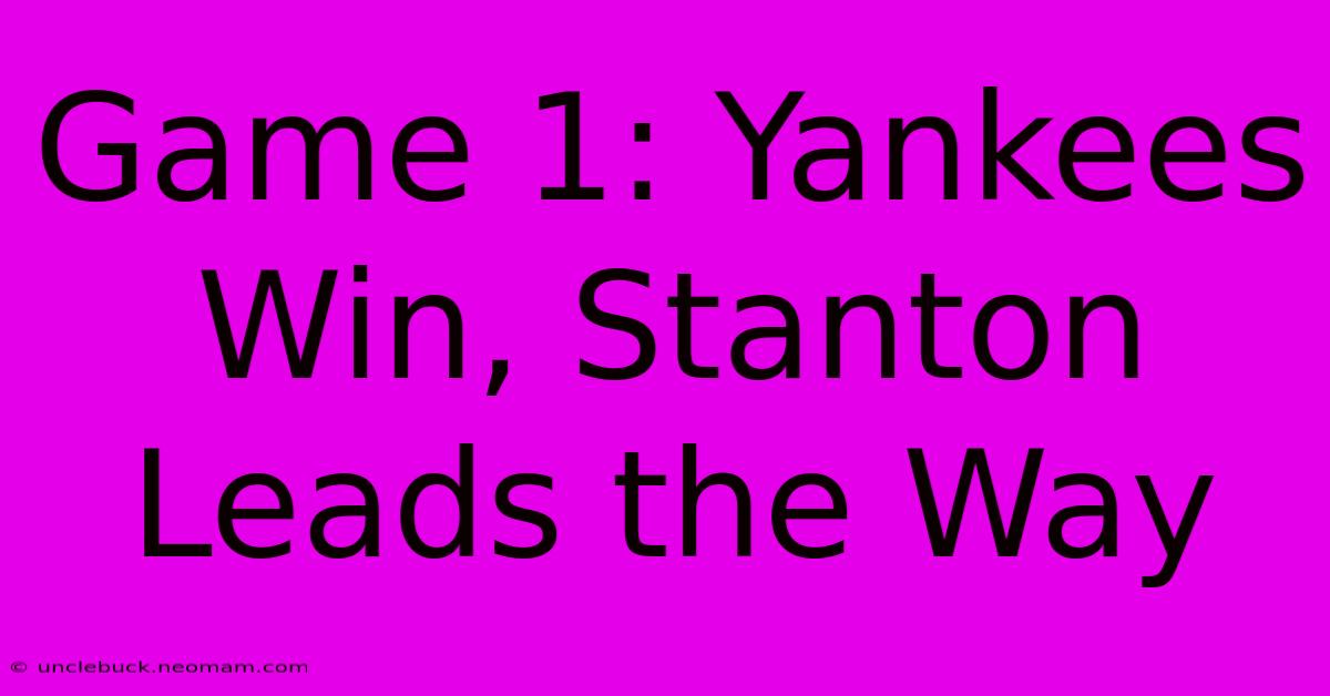 Game 1: Yankees Win, Stanton Leads The Way 