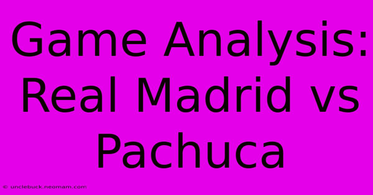 Game Analysis: Real Madrid Vs Pachuca