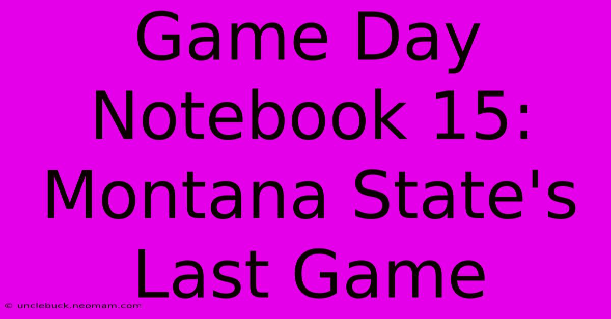 Game Day Notebook 15: Montana State's Last Game