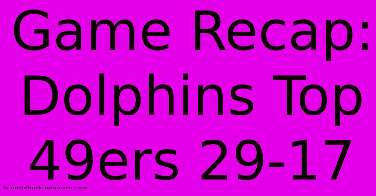 Game Recap: Dolphins Top 49ers 29-17