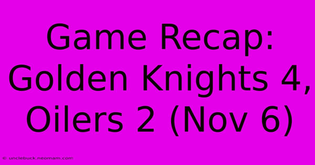 Game Recap: Golden Knights 4, Oilers 2 (Nov 6) 