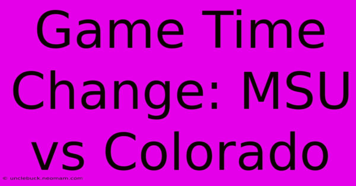 Game Time Change: MSU Vs Colorado