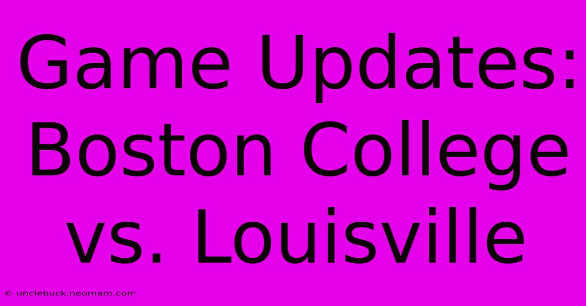 Game Updates: Boston College Vs. Louisville