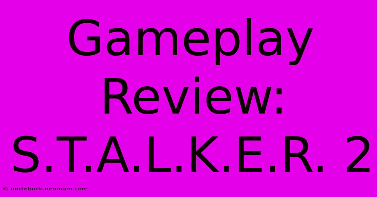 Gameplay Review: S.T.A.L.K.E.R. 2