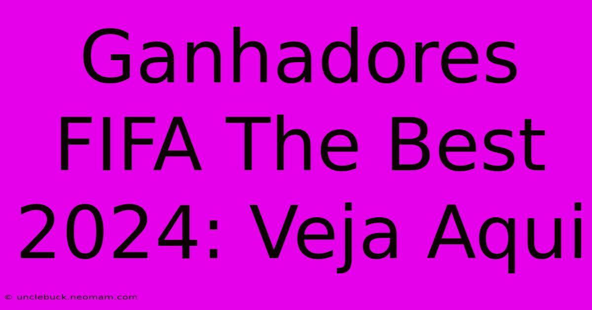 Ganhadores FIFA The Best 2024: Veja Aqui