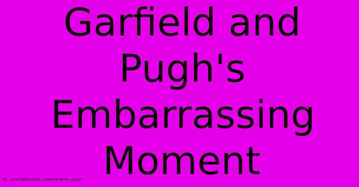 Garfield And Pugh's Embarrassing Moment