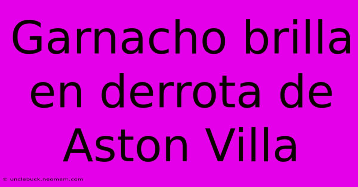 Garnacho Brilla En Derrota De Aston Villa