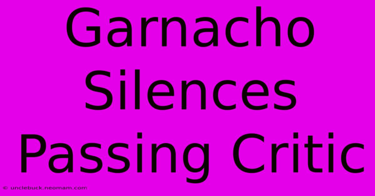 Garnacho Silences Passing Critic 