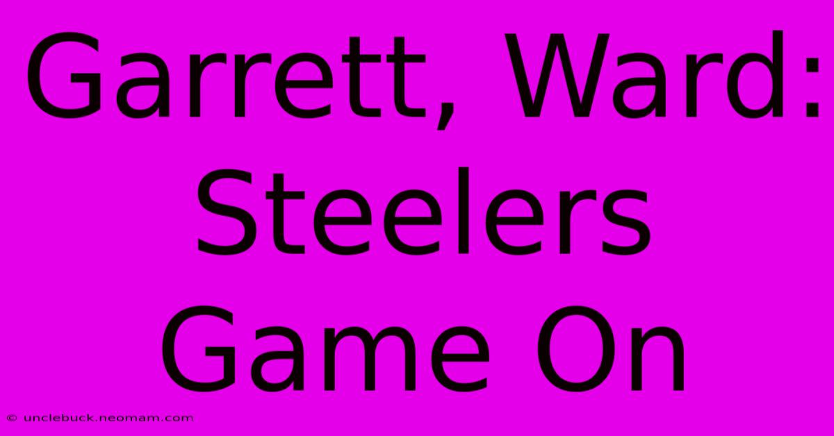 Garrett, Ward: Steelers Game On