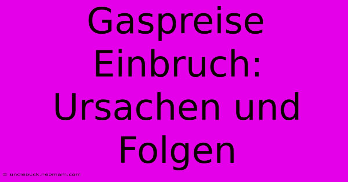 Gaspreise Einbruch: Ursachen Und Folgen