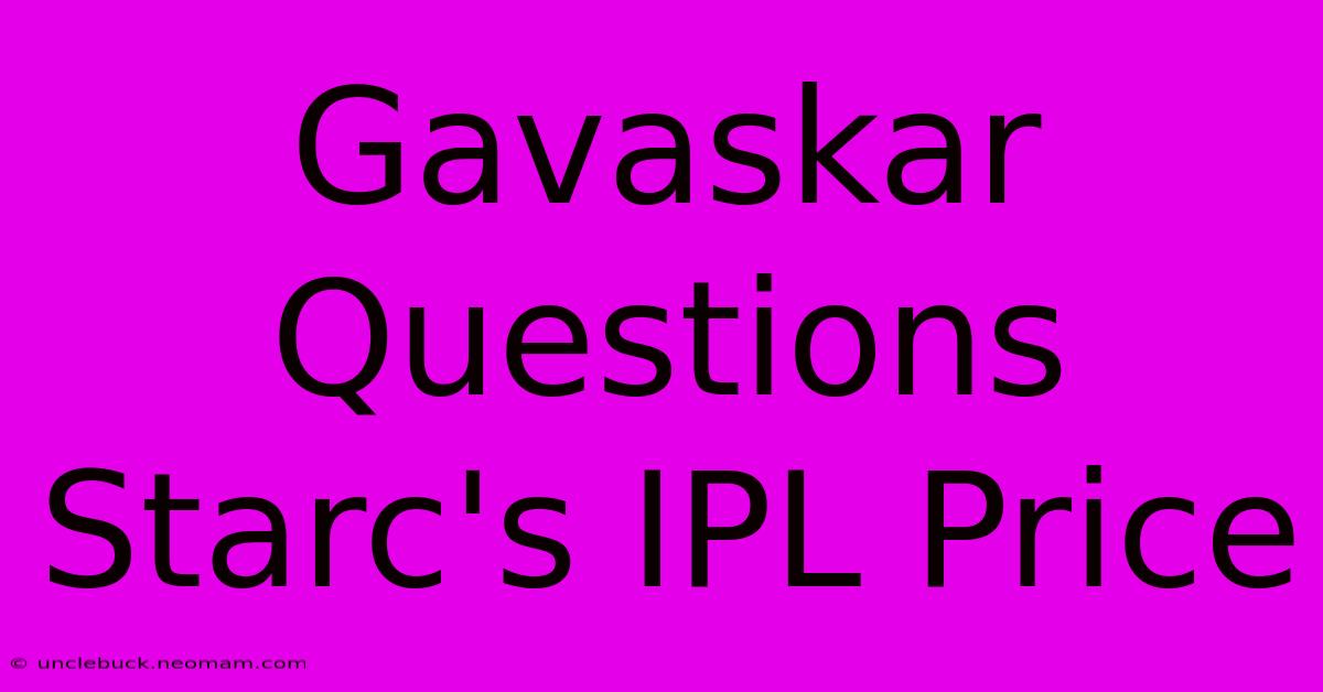 Gavaskar Questions Starc's IPL Price