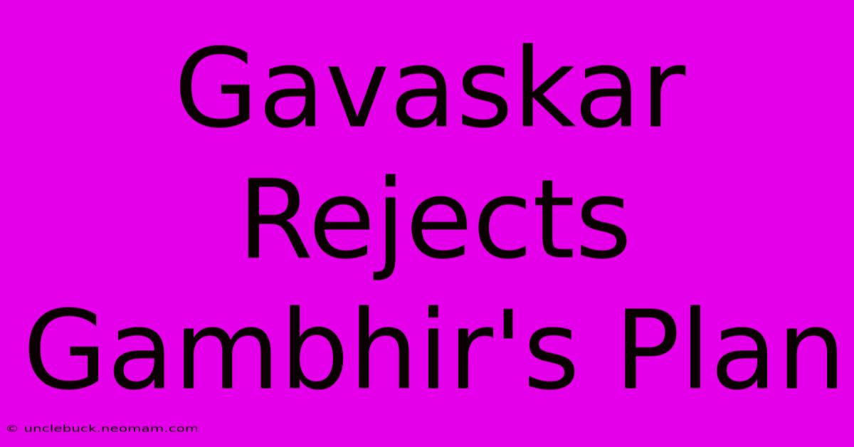 Gavaskar Rejects Gambhir's Plan