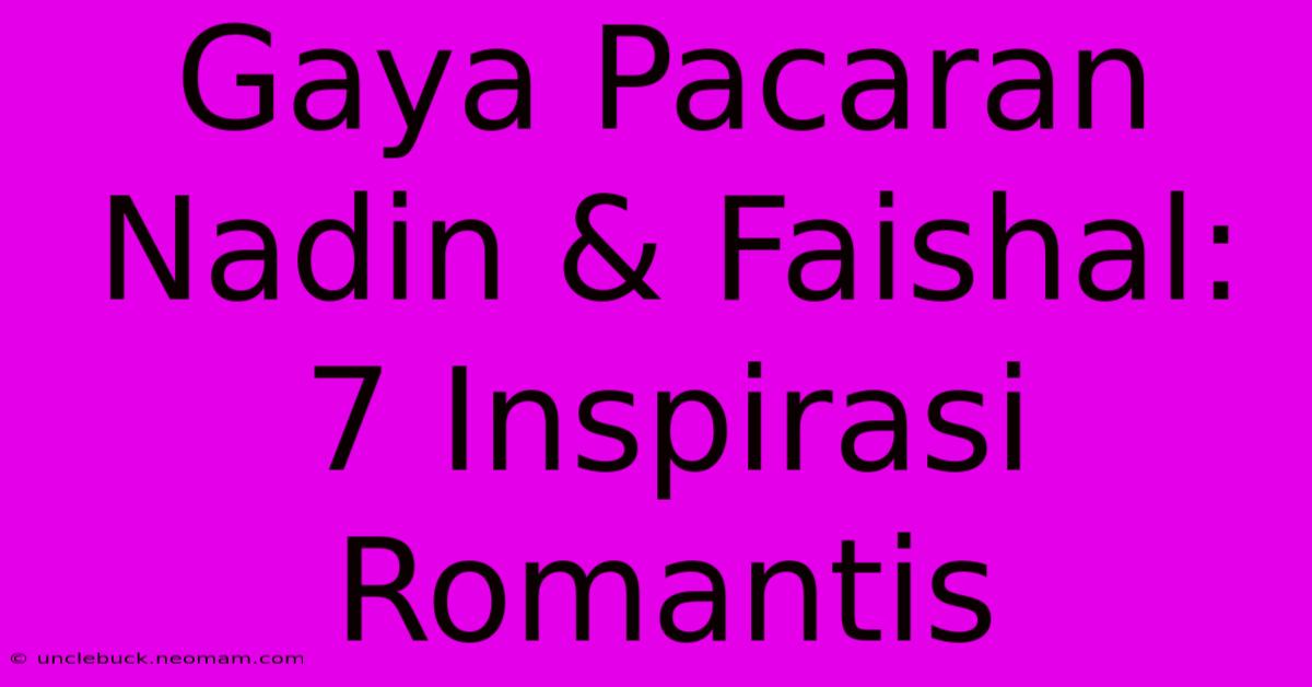 Gaya Pacaran Nadin & Faishal: 7 Inspirasi Romantis