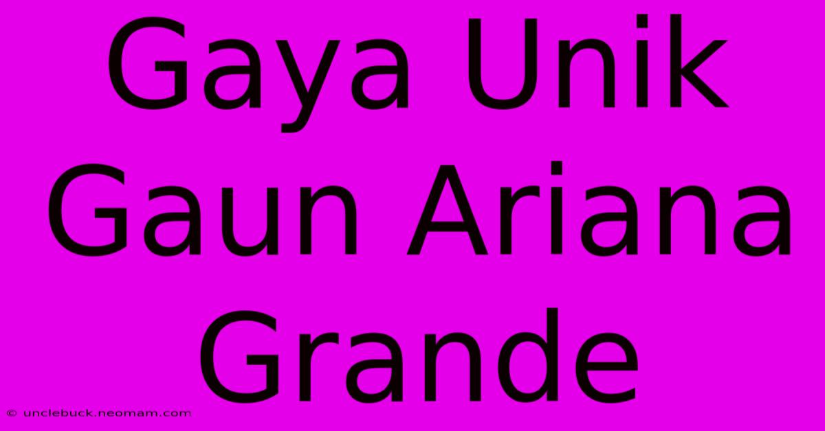 Gaya Unik Gaun Ariana Grande