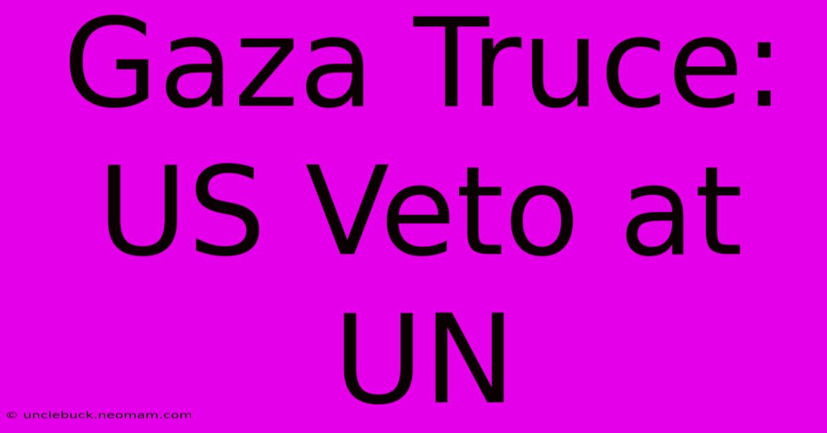 Gaza Truce: US Veto At UN