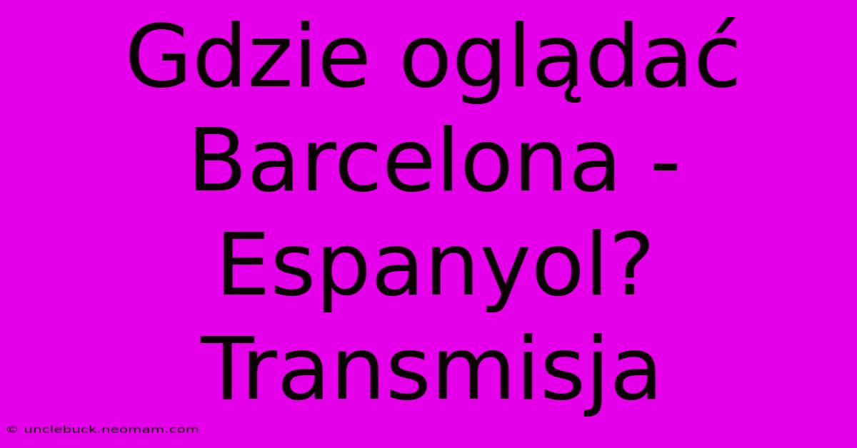 Gdzie Oglądać Barcelona - Espanyol? Transmisja