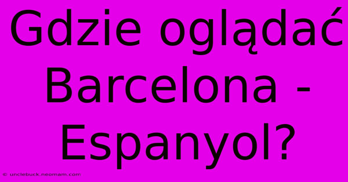 Gdzie Oglądać Barcelona - Espanyol?