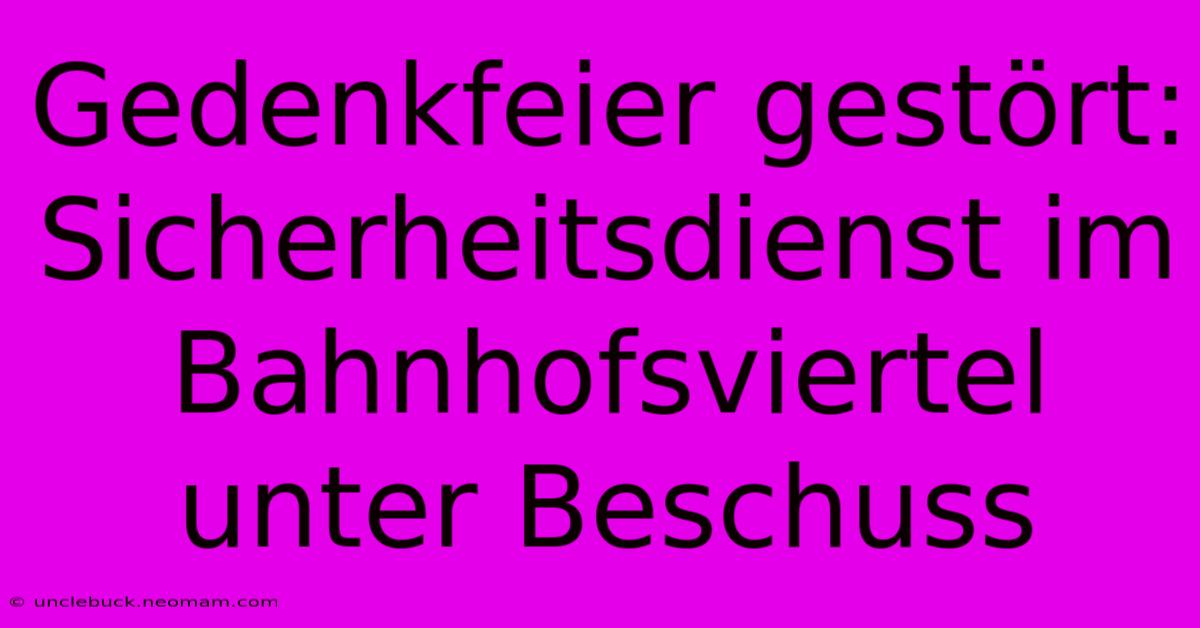 Gedenkfeier Gestört:  Sicherheitsdienst Im Bahnhofsviertel Unter Beschuss