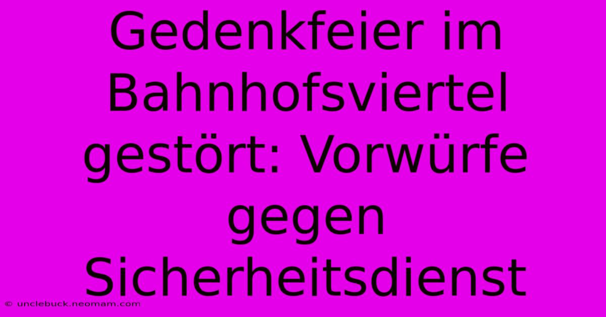 Gedenkfeier Im Bahnhofsviertel Gestört: Vorwürfe Gegen Sicherheitsdienst