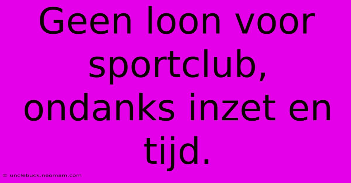 Geen Loon Voor Sportclub, Ondanks Inzet En Tijd. 