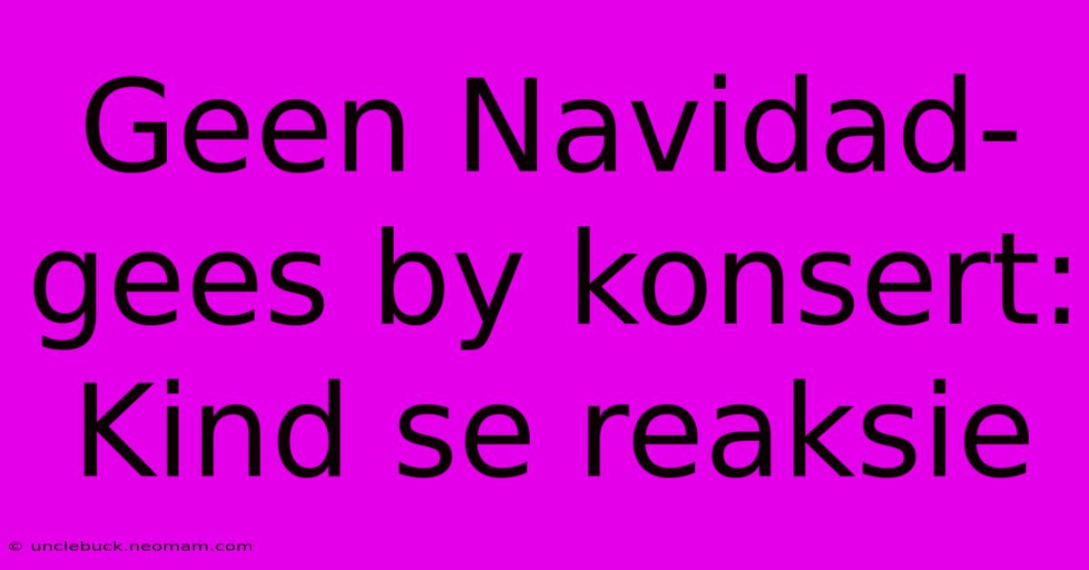 Geen Navidad-gees By Konsert: Kind Se Reaksie