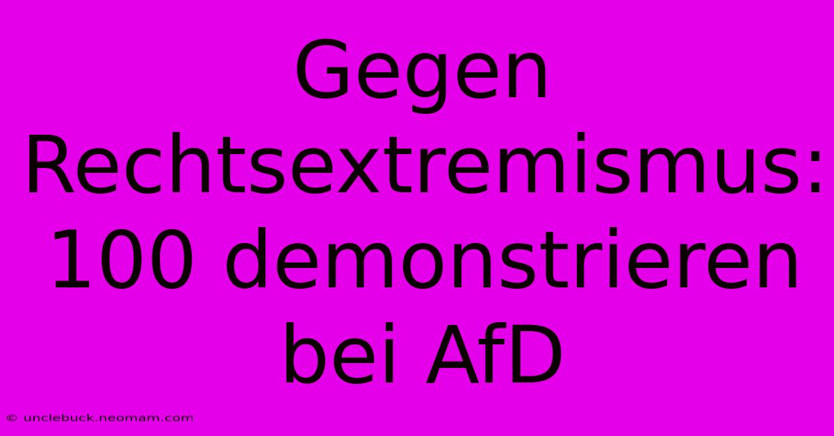 Gegen Rechtsextremismus: 100 Demonstrieren Bei AfD 