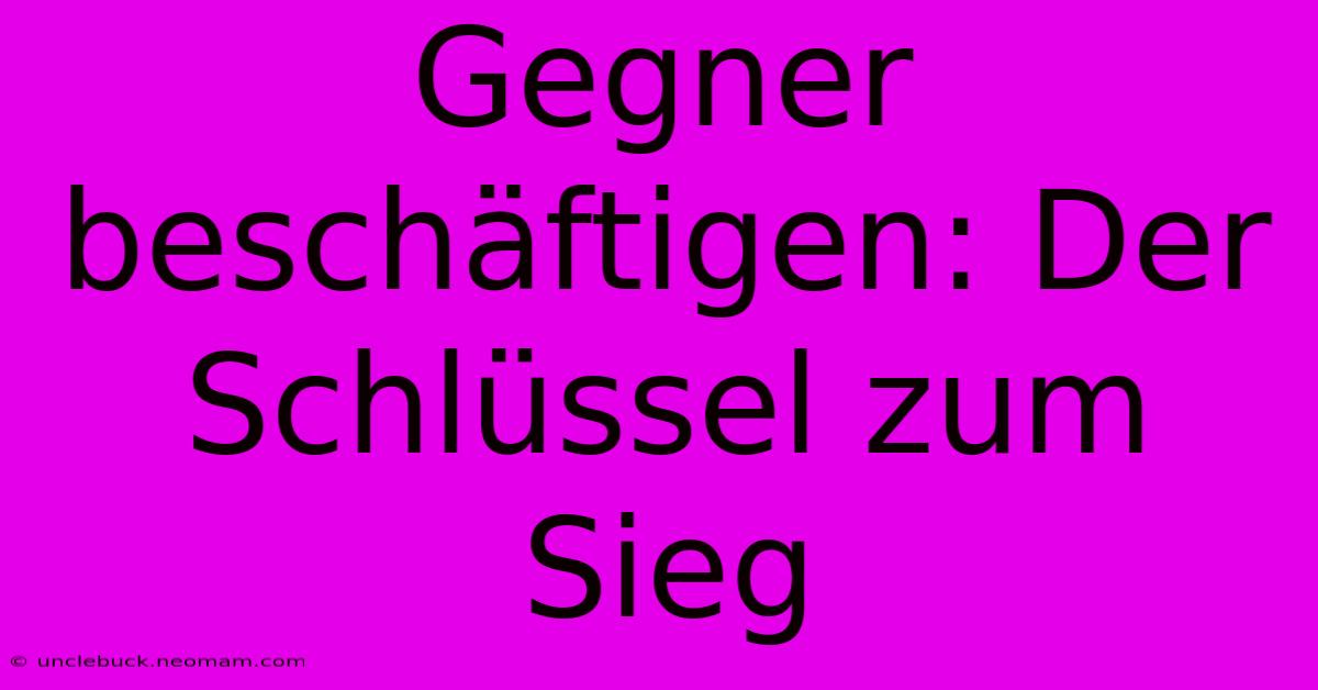 Gegner Beschäftigen: Der Schlüssel Zum Sieg