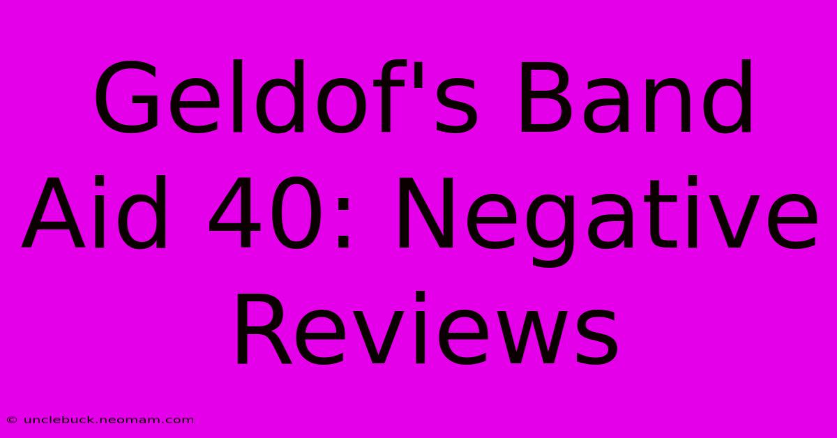 Geldof's Band Aid 40: Negative Reviews