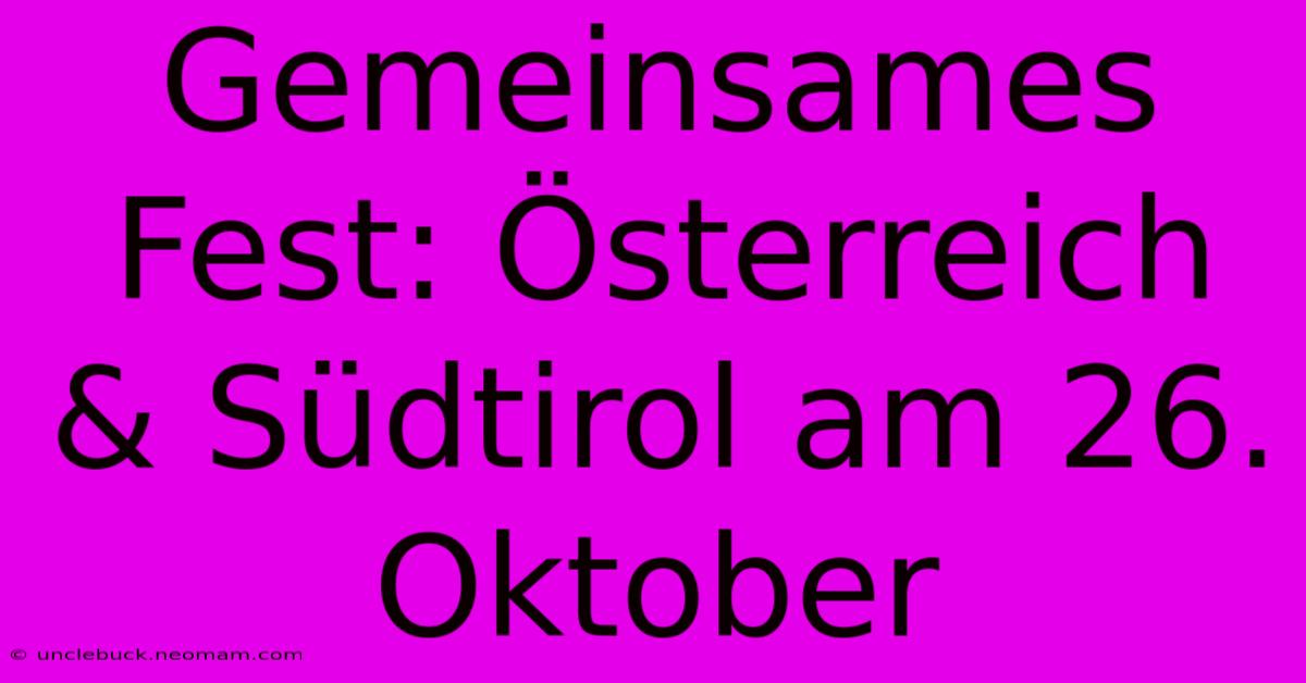 Gemeinsames Fest: Österreich & Südtirol Am 26. Oktober