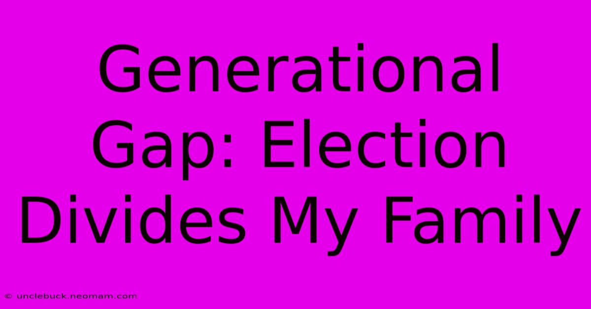 Generational Gap: Election Divides My Family 