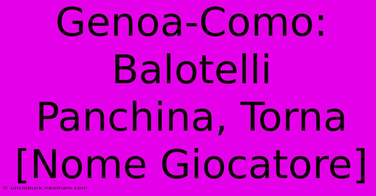 Genoa-Como: Balotelli Panchina, Torna [Nome Giocatore]