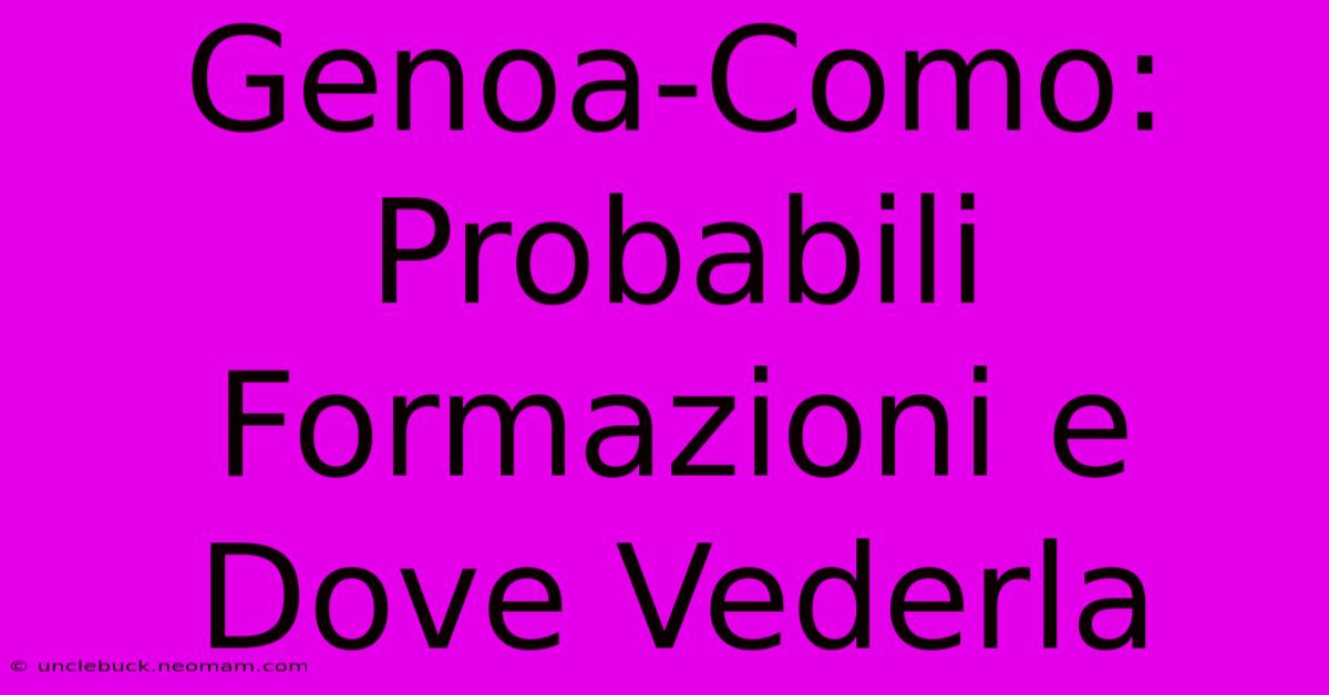 Genoa-Como: Probabili Formazioni E Dove Vederla