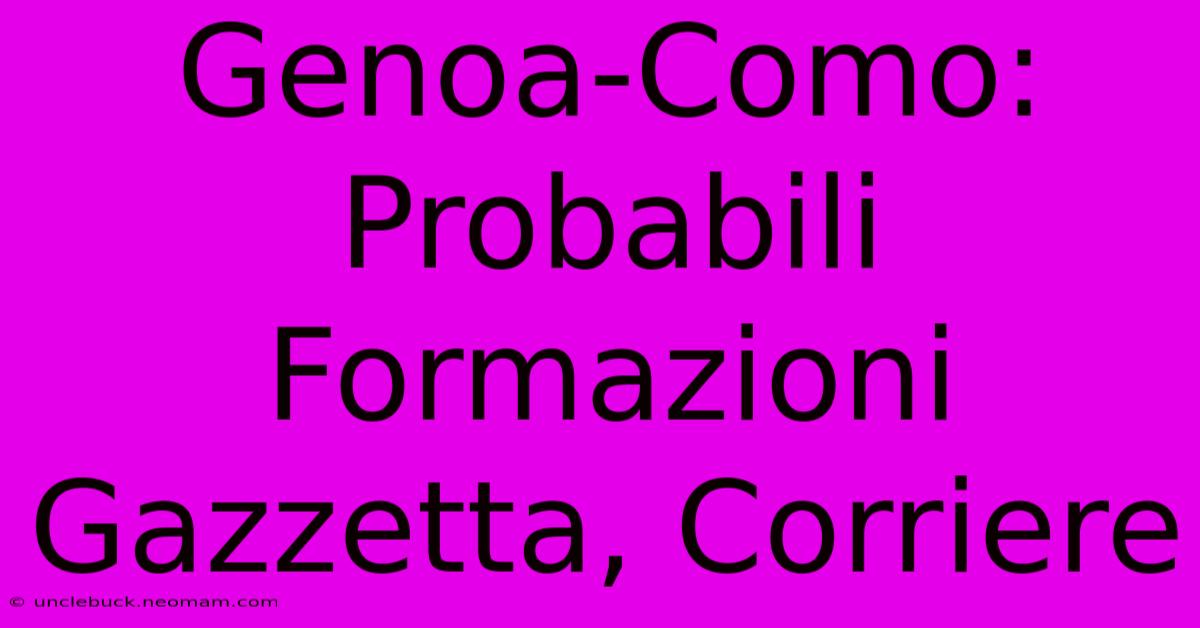 Genoa-Como: Probabili Formazioni Gazzetta, Corriere