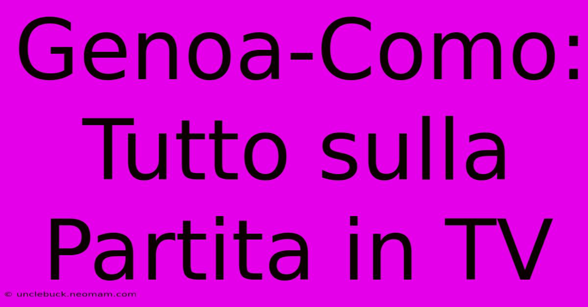 Genoa-Como: Tutto Sulla Partita In TV