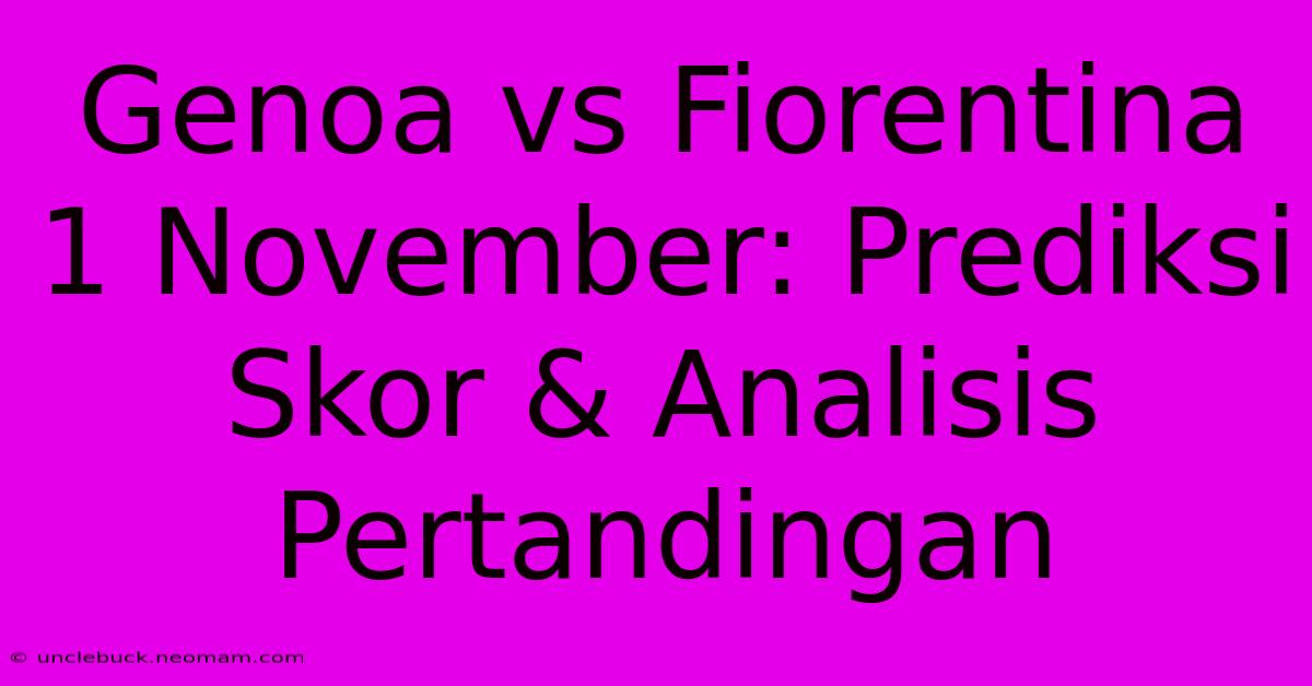 Genoa Vs Fiorentina 1 November: Prediksi Skor & Analisis Pertandingan 