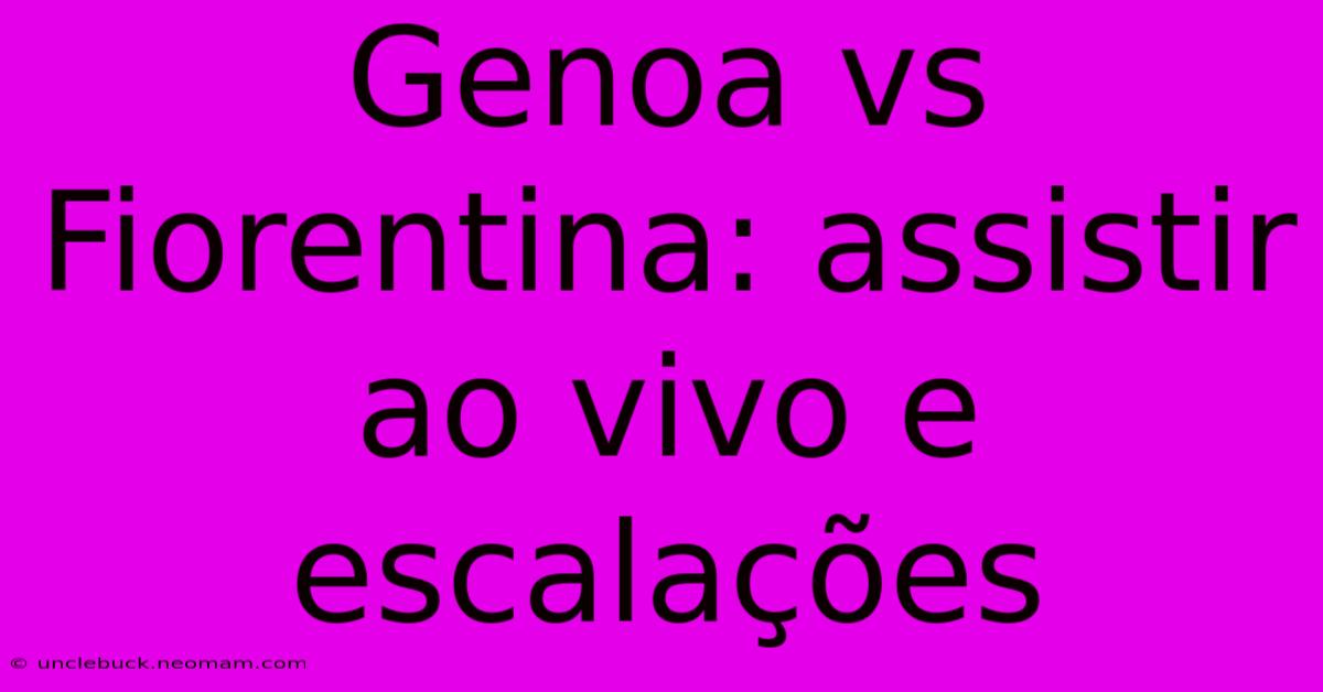 Genoa Vs Fiorentina: Assistir Ao Vivo E Escalações