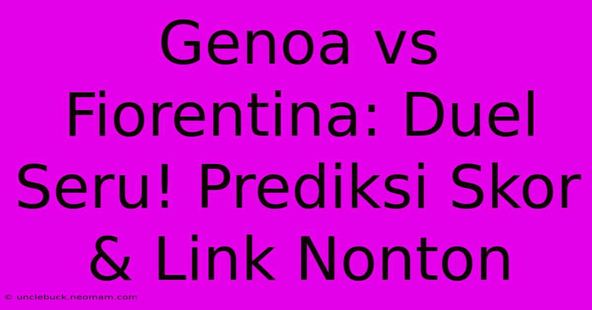 Genoa Vs Fiorentina: Duel Seru! Prediksi Skor & Link Nonton