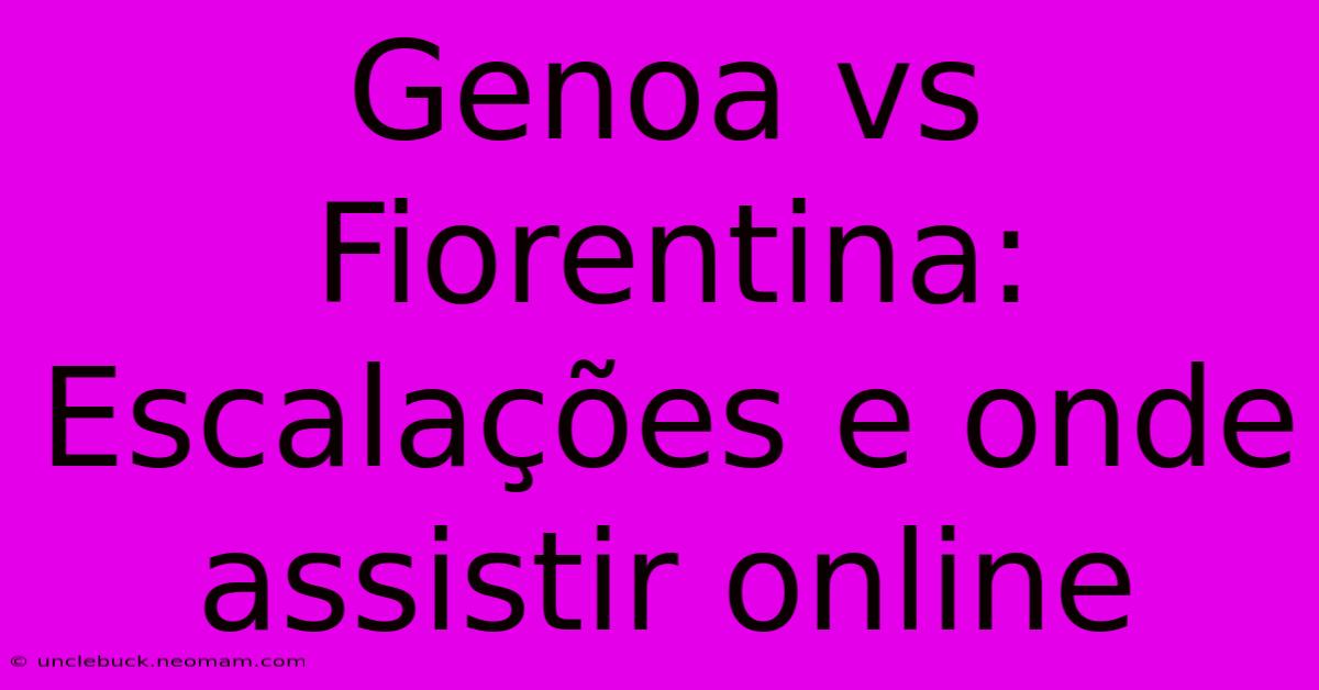 Genoa Vs Fiorentina: Escalações E Onde Assistir Online