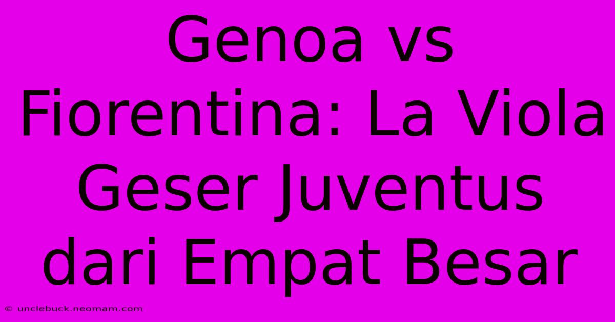 Genoa Vs Fiorentina: La Viola Geser Juventus Dari Empat Besar