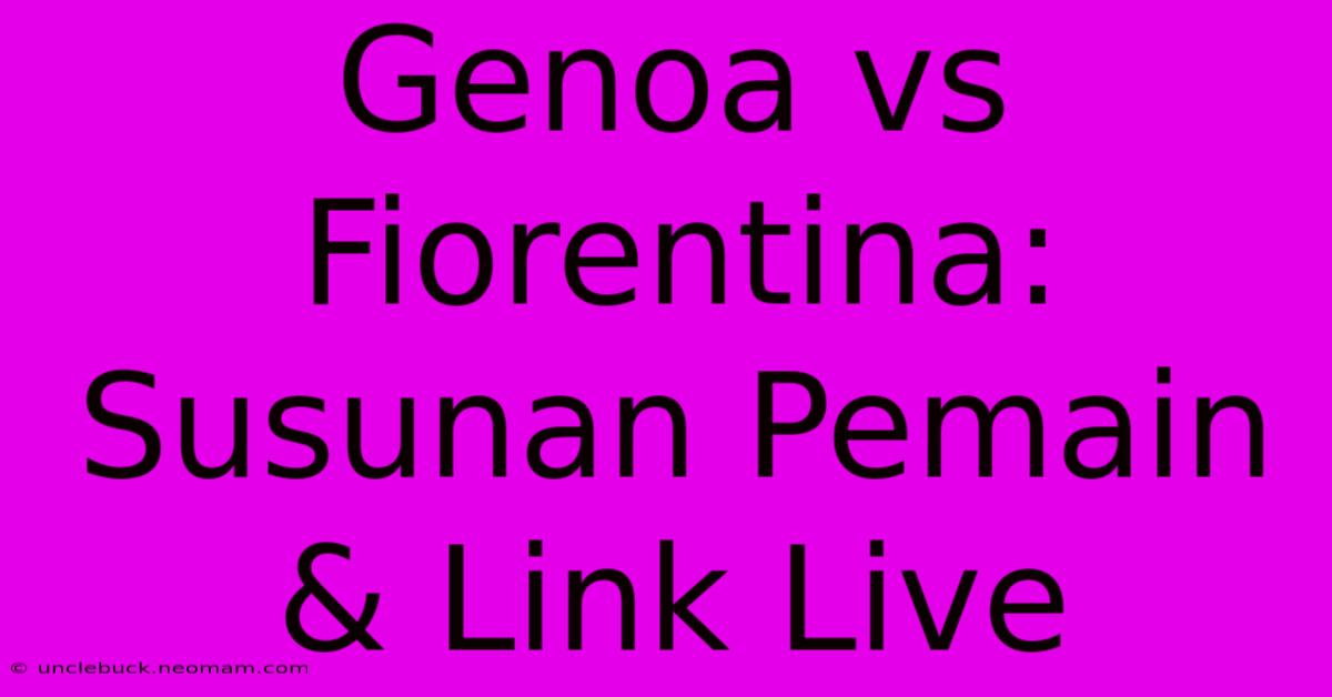 Genoa Vs Fiorentina: Susunan Pemain & Link Live