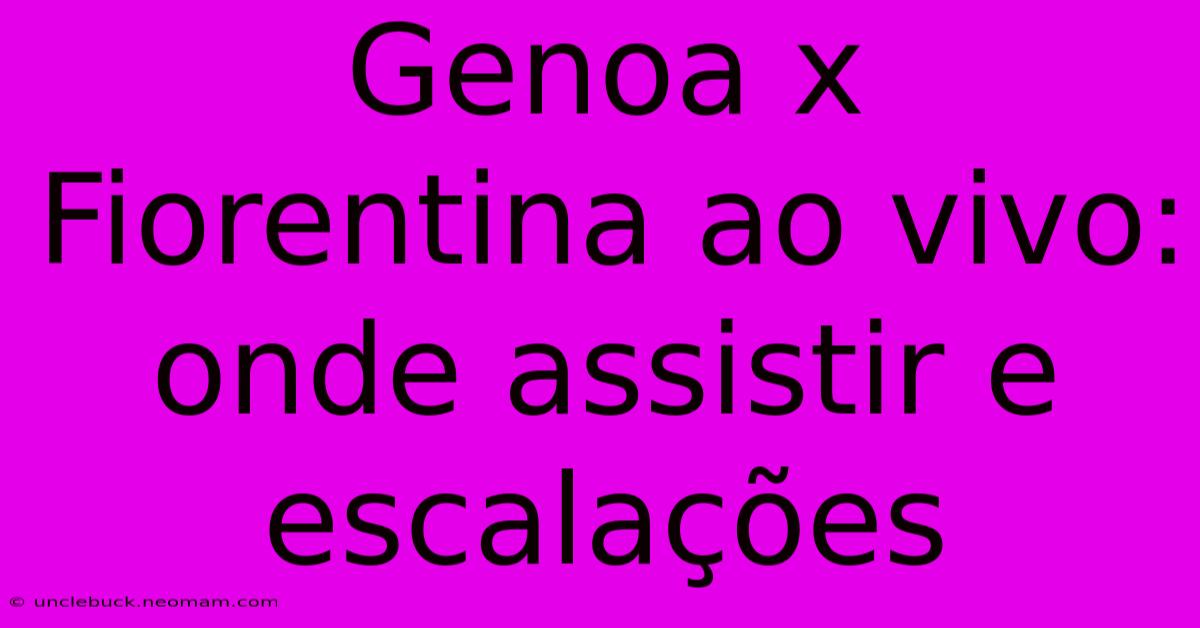 Genoa X Fiorentina Ao Vivo: Onde Assistir E Escalações